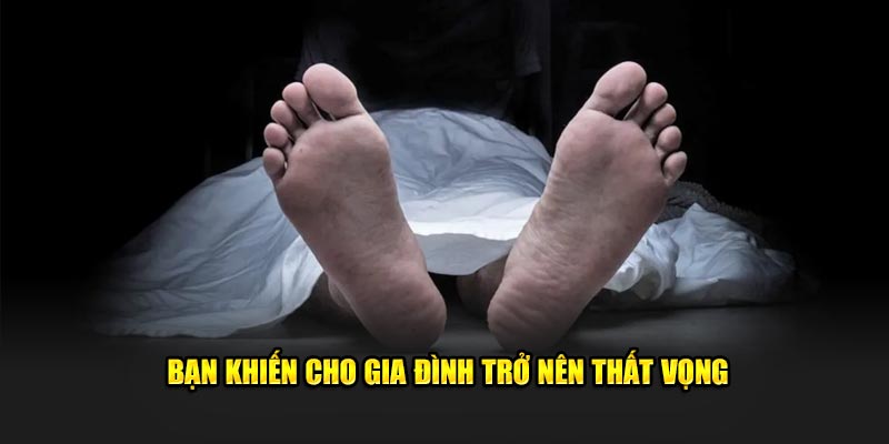 Bạn khiến cho gia đình trở nên thất vọng