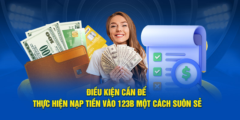 Điều kiện cần để thực hiện nạp tiền vào 123B một cách suôn sẻ