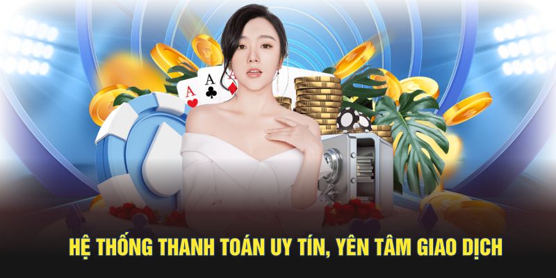 Hệ thống thanh toán uy tín, yên tâm giao dịch