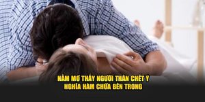 Nằm mơ thấy người thân chết Điềm gì