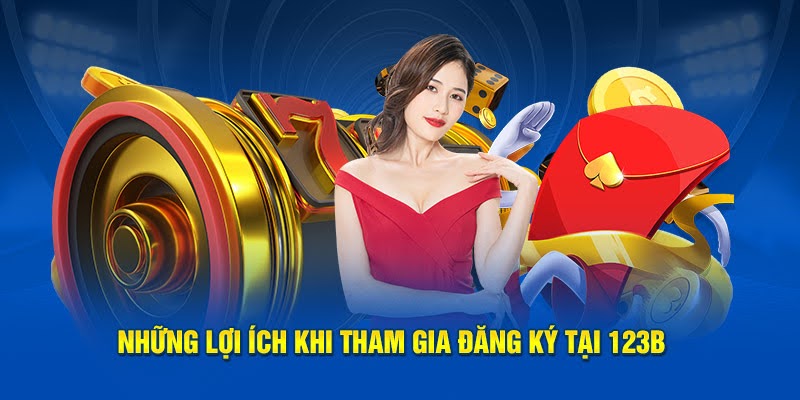 Những lợi ích khi tham gia đăng ký tại 123B