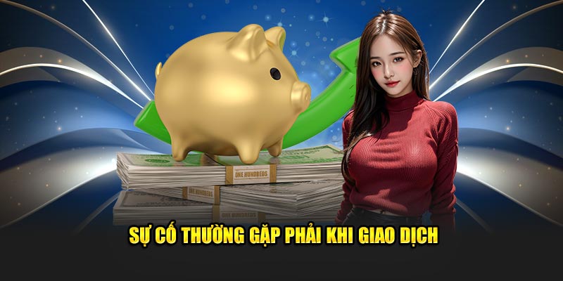 Sự cố thường gặp phải khi giao dịch